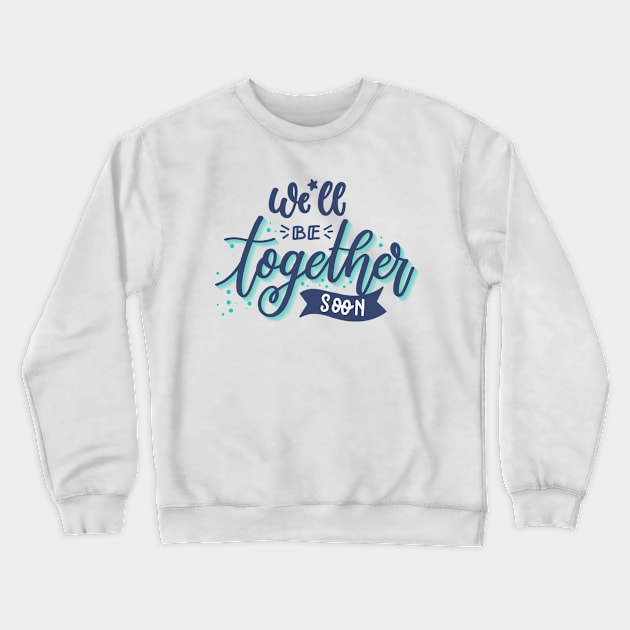 We'll Be Together Soon Couples Love Couples Goal Crewneck Sweatshirt by rjstyle7